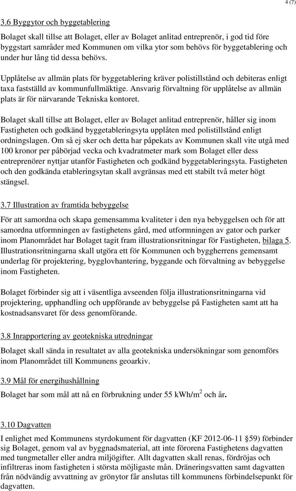 under hur lång tid dessa behövs. Upplåtelse av allmän plats för byggetablering kräver polistillstånd och debiteras enligt taxa fastställd av kommunfullmäktige.