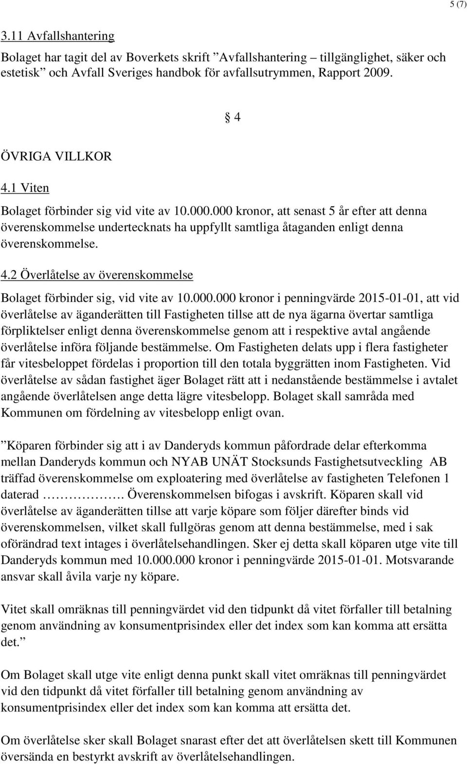 000 kronor, att senast 5 år efter att denna överenskommelse undertecknats ha uppfyllt samtliga åtaganden enligt denna överenskommelse. 4.