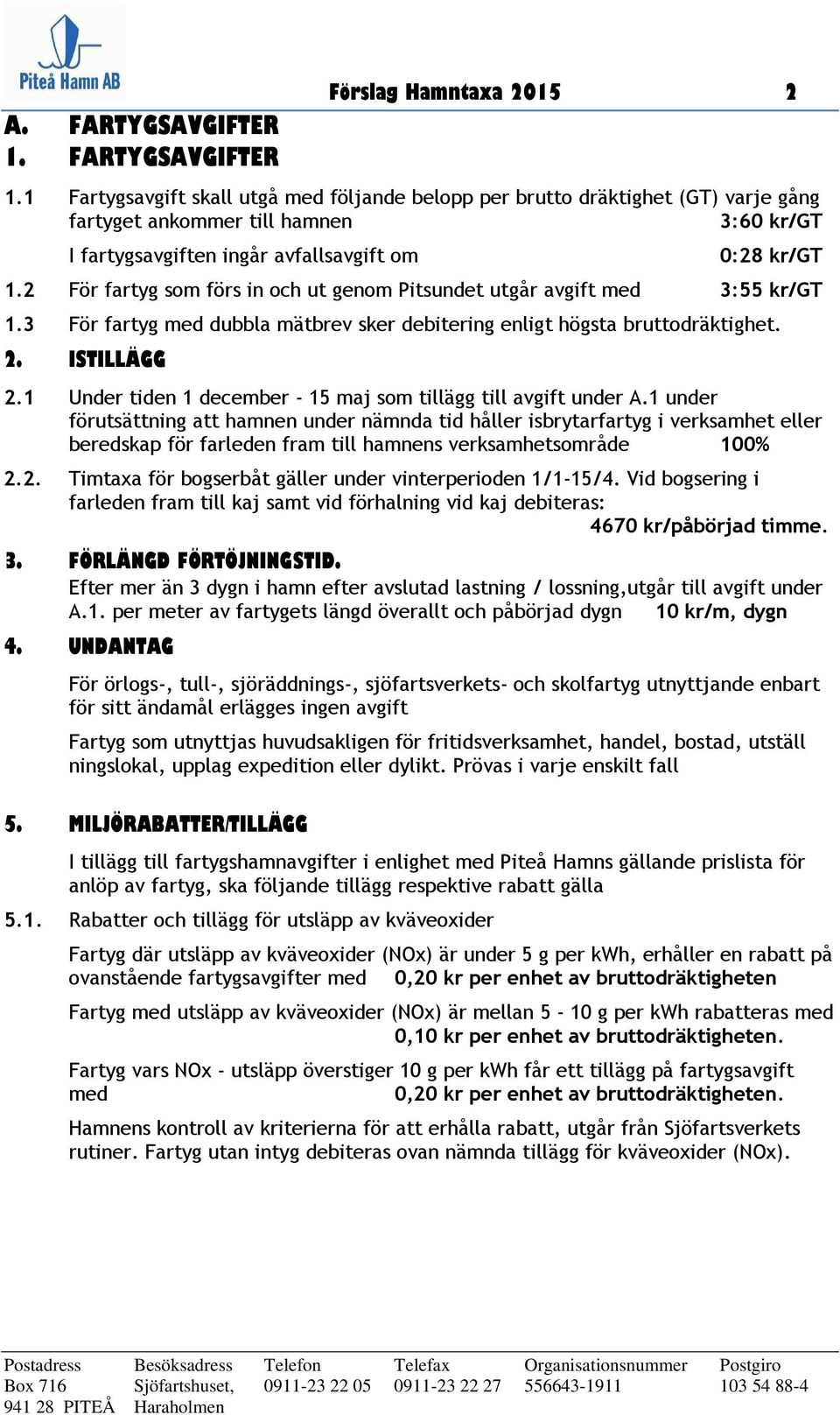 2 För fartyg som förs in och ut genom Pitsundet utgår avgift med 3:55 kr/gt 1.3 För fartyg med dubbla mätbrev sker debitering enligt högsta bruttodräktighet. 2. ISTILLÄGG 2.