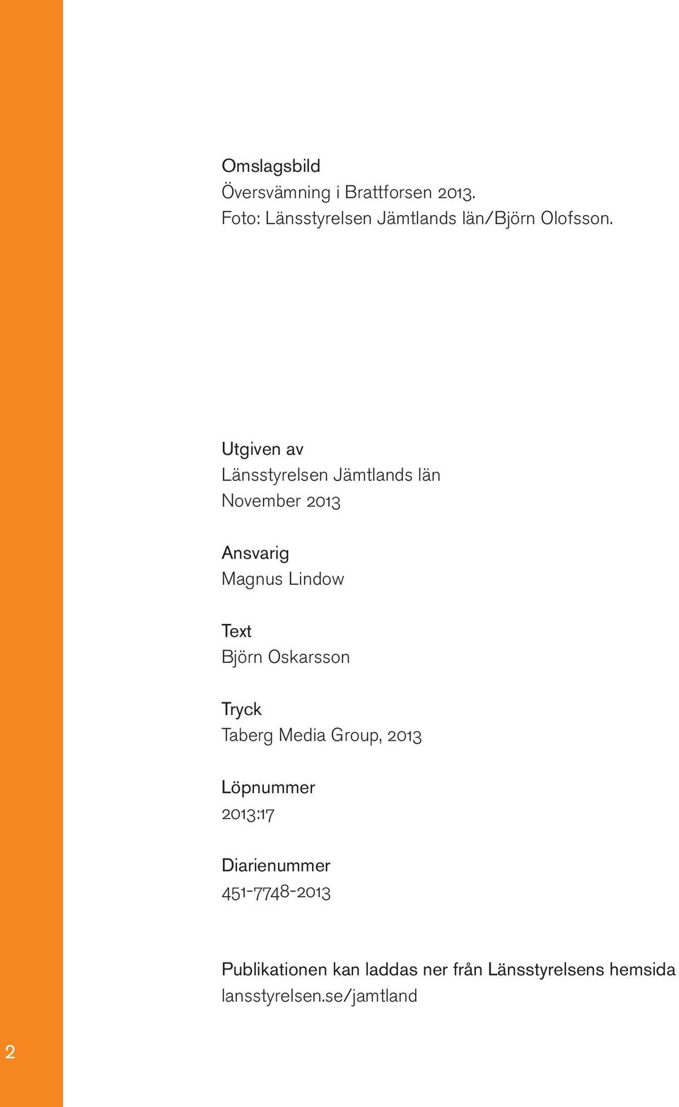Utgiven av Länsstyrelsen Jämtlands län November 2013 Ansvarig Magnus Lindow Text Björn