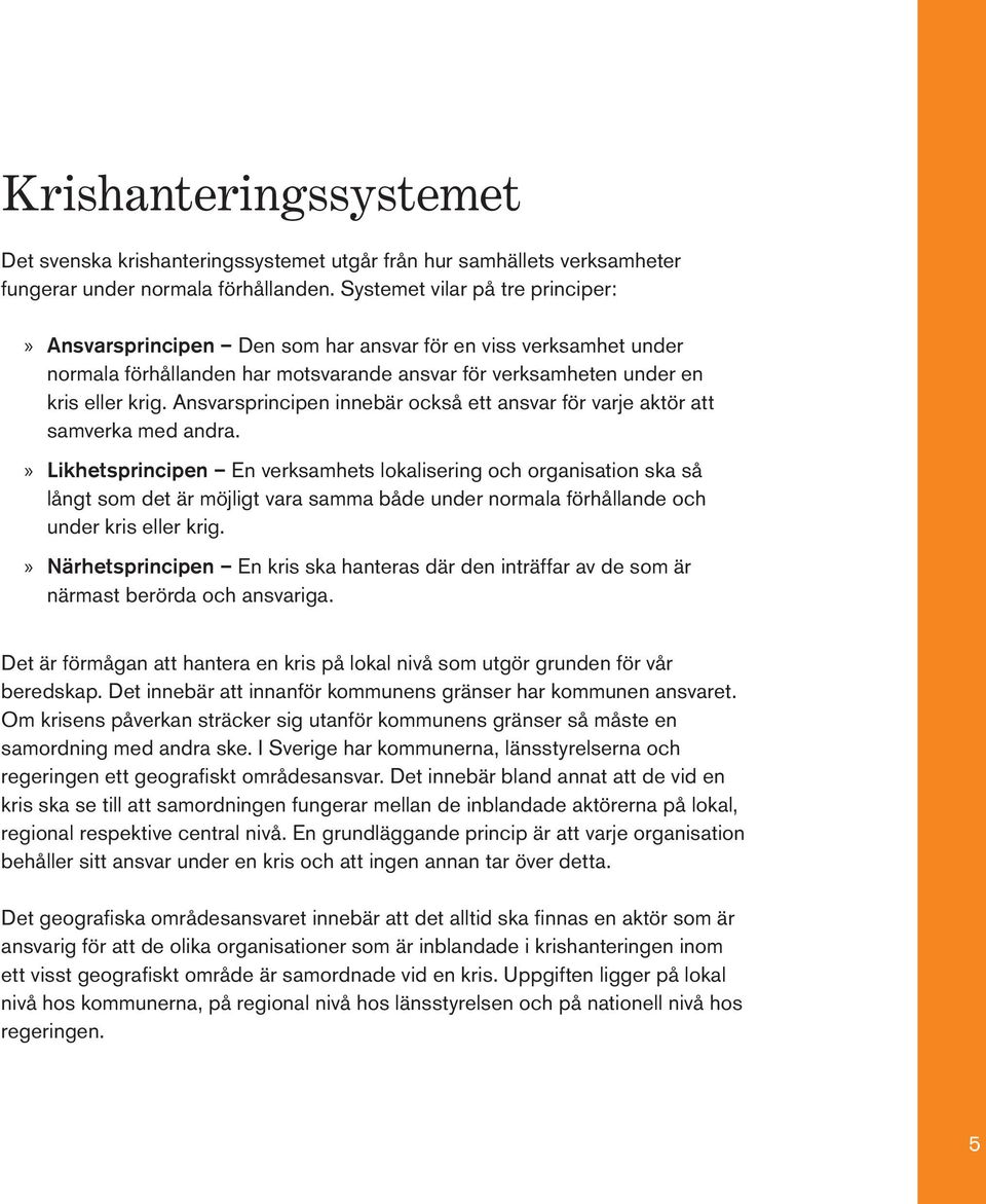 Ansvarsprincipen innebär också ett ansvar för varje aktör att samverka med andra.