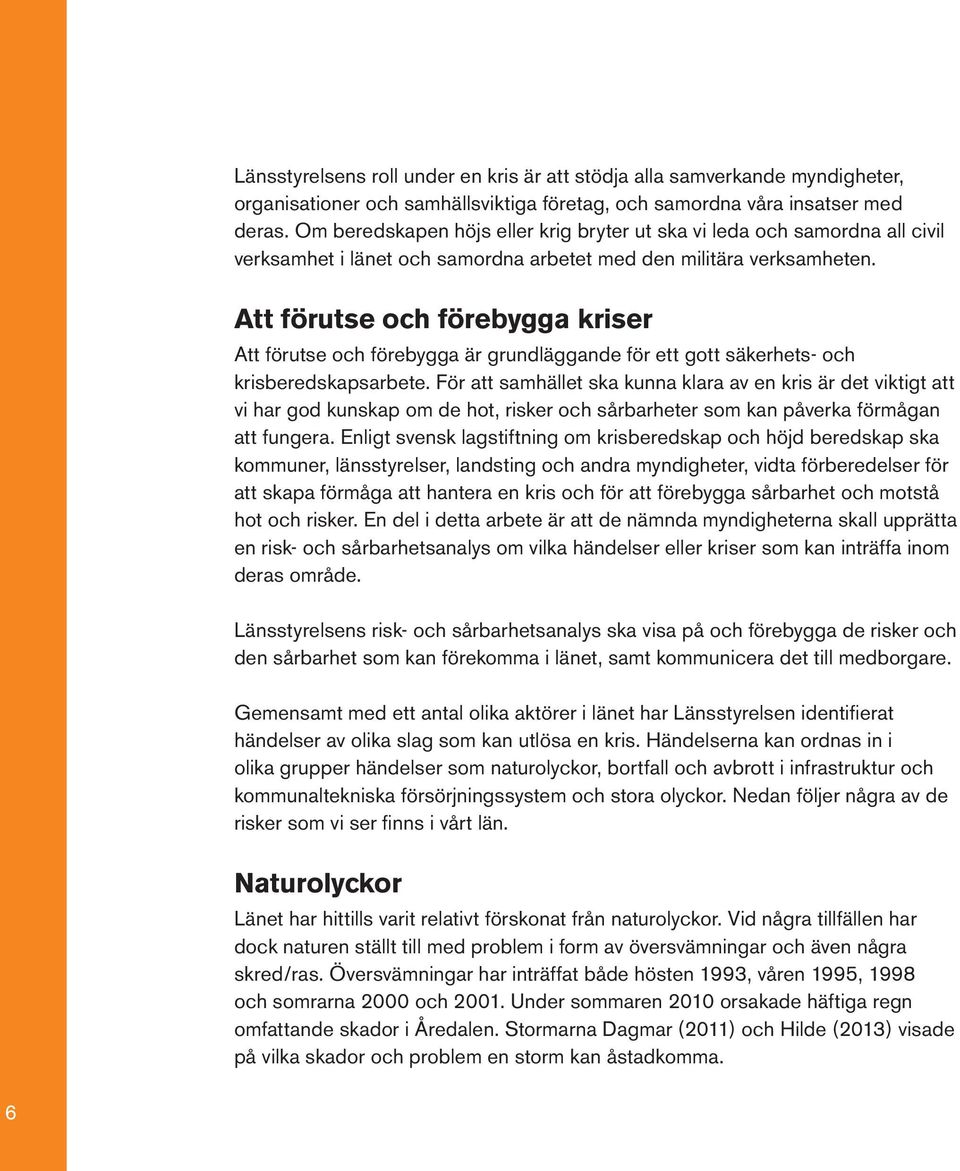 Att förutse och förebygga kriser Att förutse och förebygga är grundläggande för ett gott säkerhets- och krisberedskapsarbete.