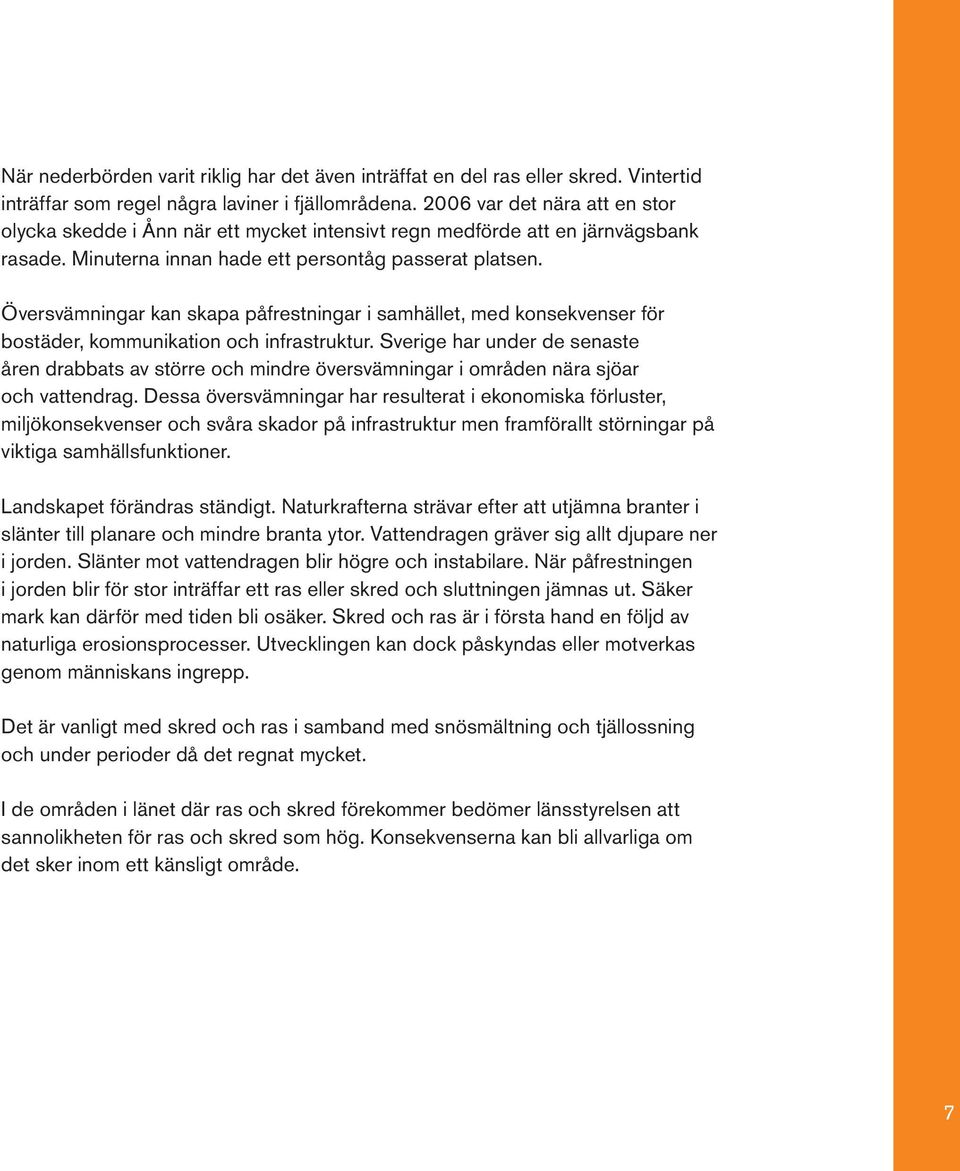 Översvämningar kan skapa påfrestningar i samhället, med konsekvenser för bostäder, kommunikation och infrastruktur.