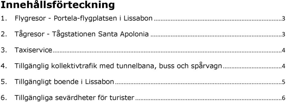 Tillgänglig kollektivtrafik med tunnelbana, buss och spårvagn...4 5.