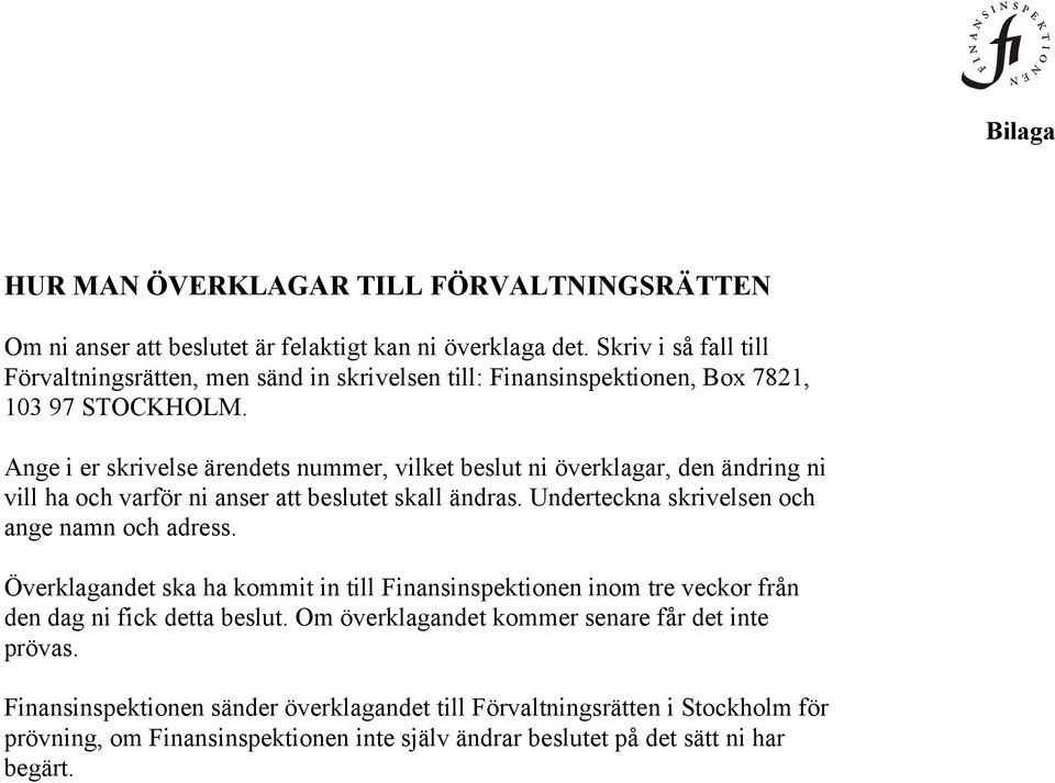 Ange i er skrivelse ärendets nummer, vilket beslut ni överklagar, den ändring ni vill ha och varför ni anser att beslutet skall ändras. Underteckna skrivelsen och ange namn och adress.