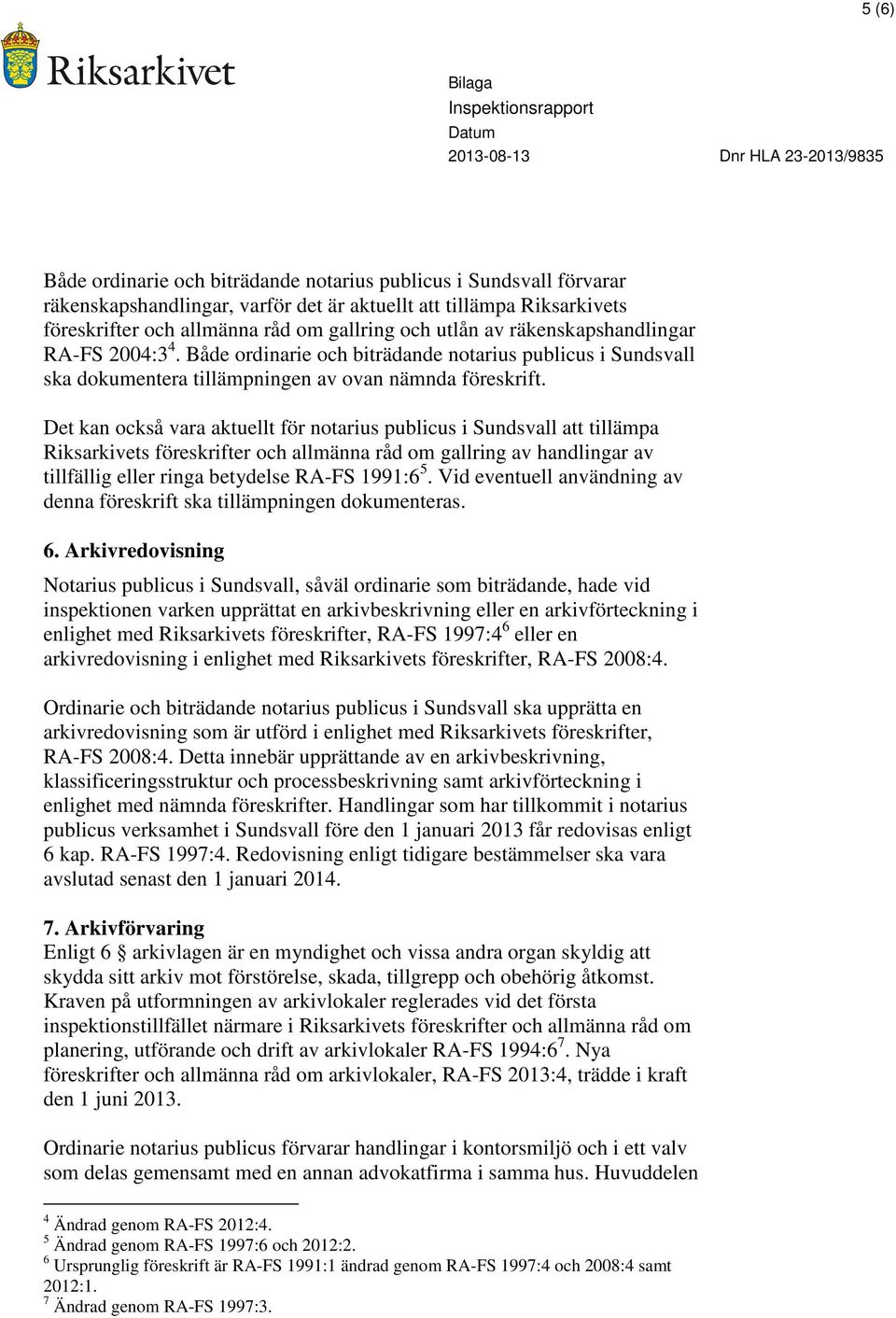 Det kan också vara aktuellt för notarius publicus i Sundsvall att tillämpa Riksarkivets föreskrifter och allmänna råd om gallring av handlingar av tillfällig eller ringa betydelse RA-FS 1991:6 5.