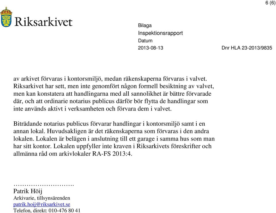 därför bör flytta de handlingar som inte används aktivt i verksamheten och förvara dem i valvet. Biträdande notarius publicus förvarar handlingar i kontorsmiljö samt i en annan lokal.