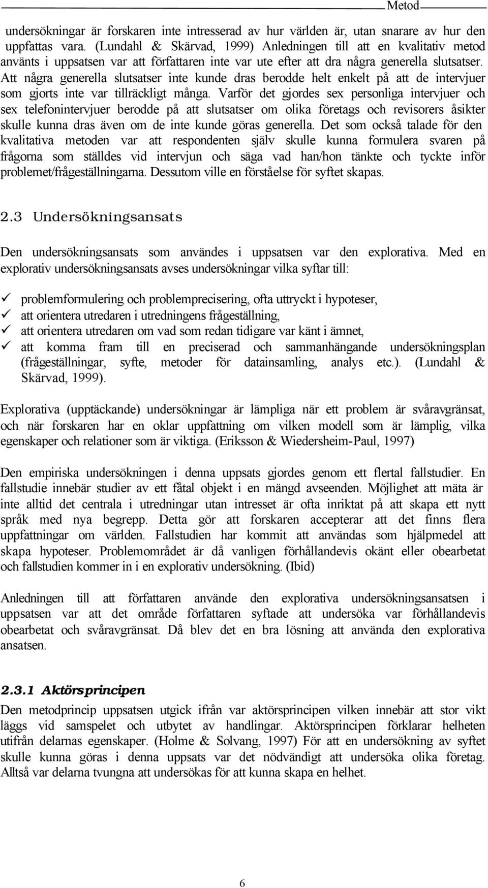 Att några generella slutsatser inte kunde dras berodde helt enkelt på att de intervjuer som gjorts inte var tillräckligt många.