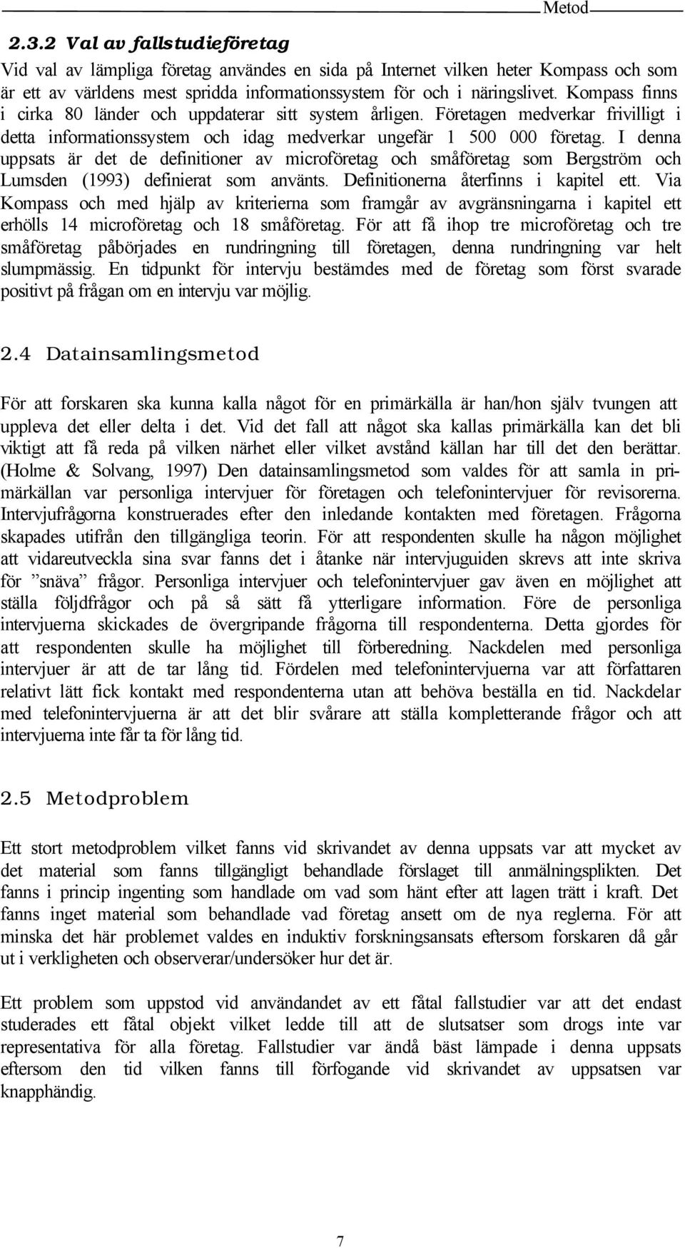 I denna uppsats är det de definitioner av microföretag och småföretag som Bergström och Lumsden (1993) definierat som använts. Definitionerna återfinns i kapitel ett.
