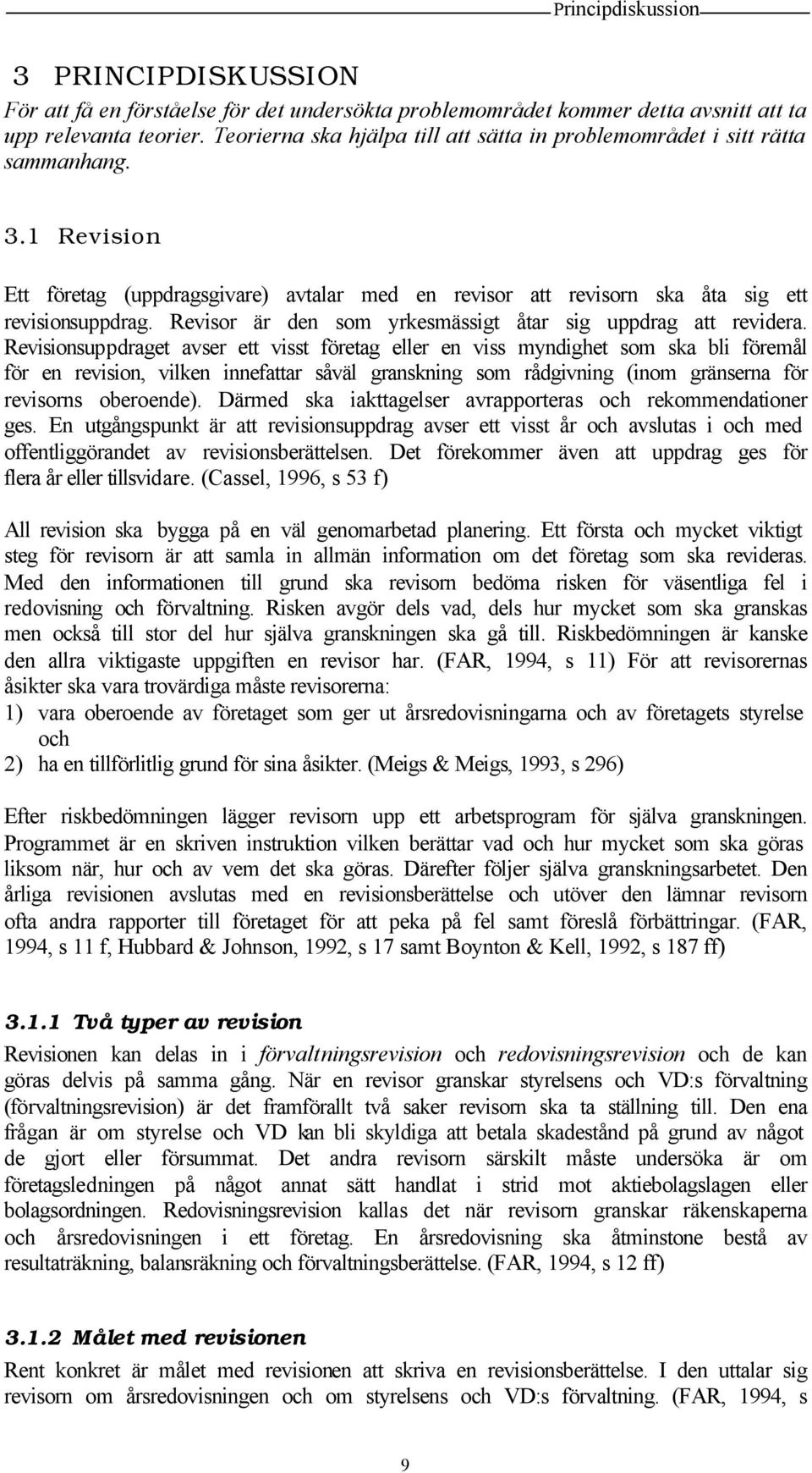 Revisor är den som yrkesmässigt åtar sig uppdrag att revidera.