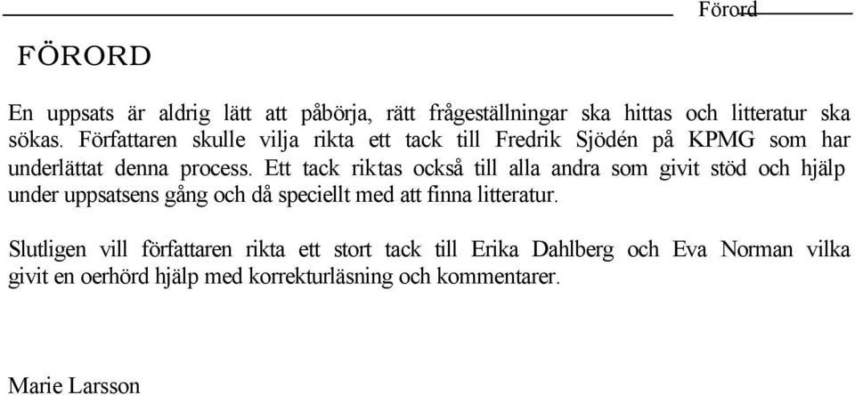 Ett tack riktas också till alla andra som givit stöd och hjälp under uppsatsens gång och då speciellt med att finna litteratur.