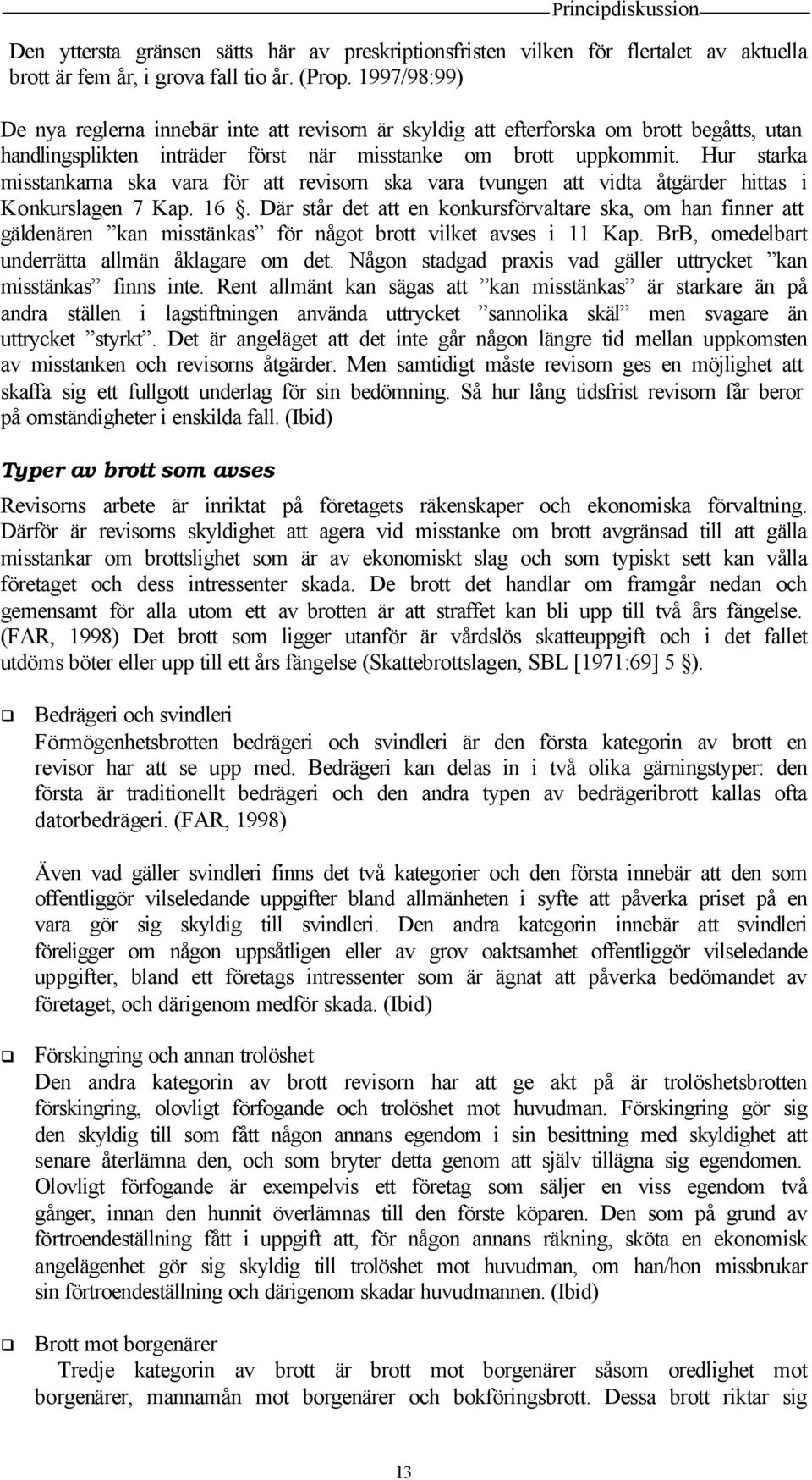 Hur starka misstankarna ska vara för att revisorn ska vara tvungen att vidta åtgärder hittas i Konkurslagen 7 Kap. 16.