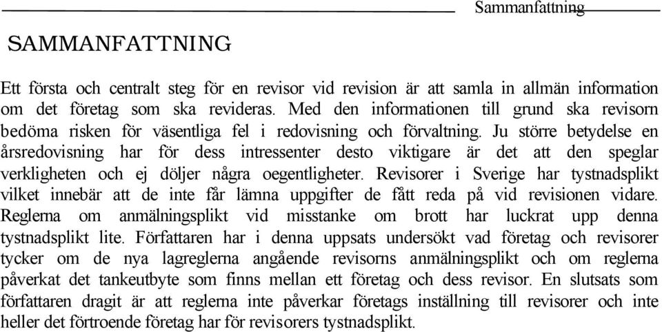 Ju större betydelse en årsredovisning har för dess intressenter desto viktigare är det att den speglar verkligheten och ej döljer några oegentligheter.