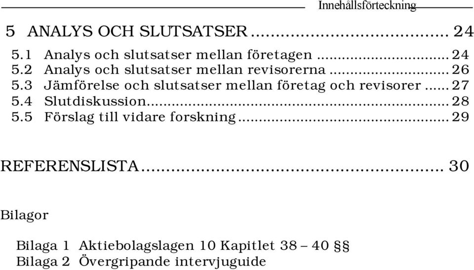 3 Jämförelse och slutsatser mellan företag och revisorer... 27 5.4 Slutdiskussion... 28 5.