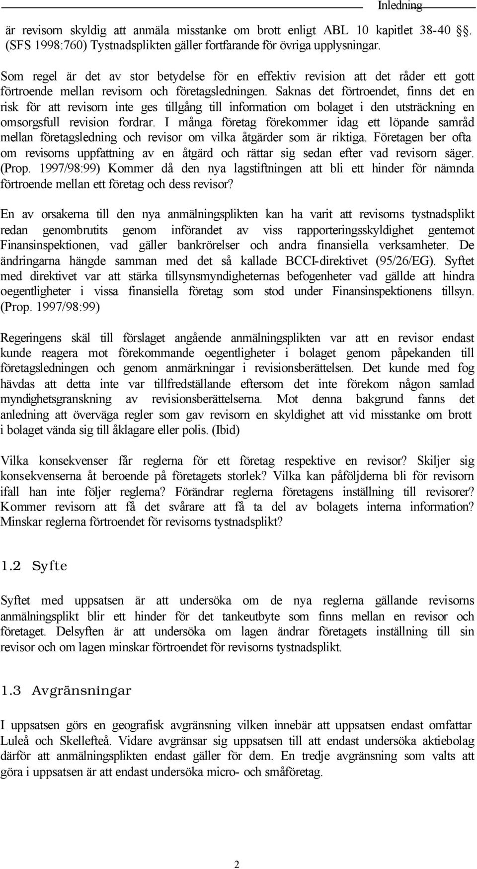 Saknas det förtroendet, finns det en risk för att revisorn inte ges tillgång till information om bolaget i den utsträckning en omsorgsfull revision fordrar.