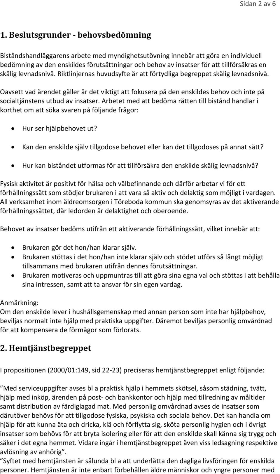 tillförsäkras en skälig levnadsnivå. Riktlinjernas huvudsyfte är att förtydliga begreppet skälig levnadsnivå.