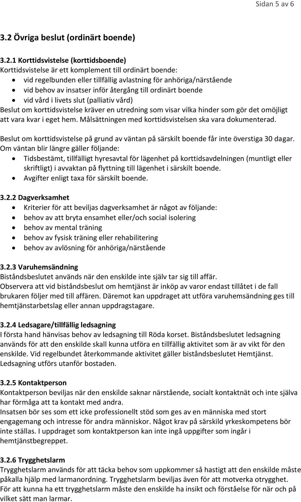 1 Korttidsvistelse (korttidsboende) Korttidsvistelse är ett komplement till ordinärt boende: vid regelbunden eller tillfällig avlastning för anhöriga/närstående vid behov av insatser inför återgång