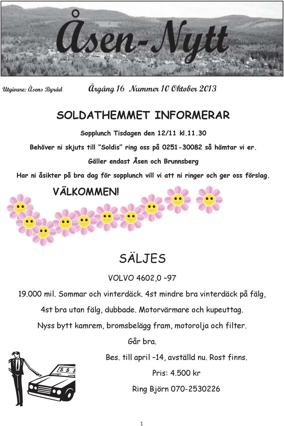 Gäller endast Åsen och Brunnsberg Har ni åsikter på bra dag för sopplunch vill vi att ni ringer och ger oss förslag. VÄLKOMMEN! SÄLJES VOLVO 4602,0 97 19.
