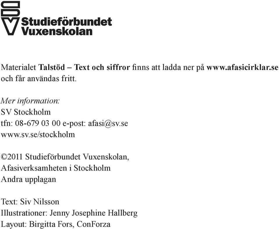 Mer information: SV Stockholm tfn: 08-679 03 00 e-post: afasi@sv.