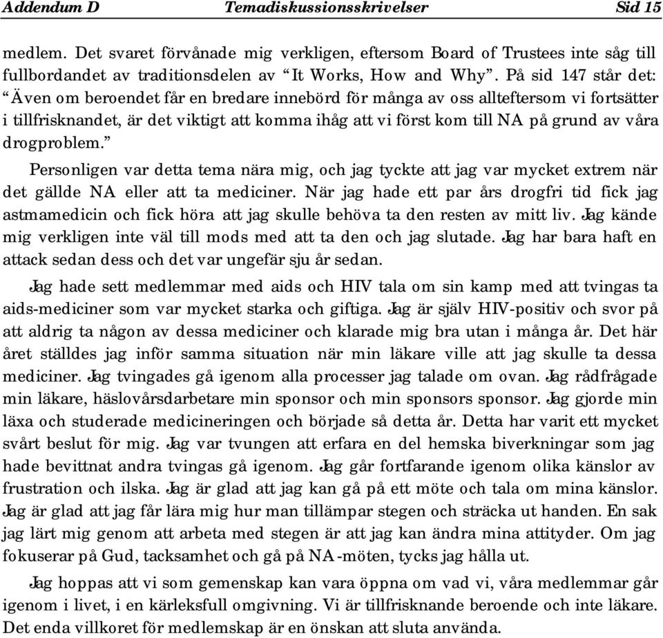drogproblem. Personligen var detta tema nära mig, och jag tyckte att jag var mycket extrem när det gällde NA eller att ta mediciner.