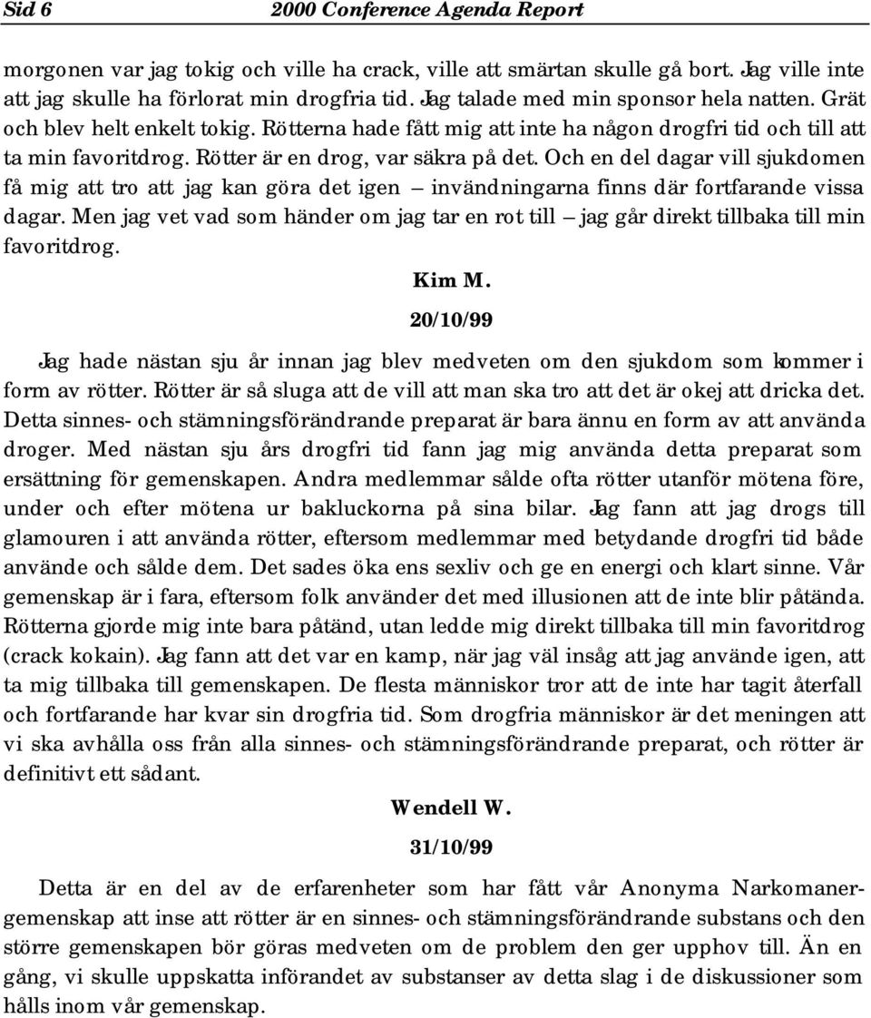 Och en del dagar vill sjukdomen få mig att tro att jag kan göra det igen invändningarna finns där fortfarande vissa dagar.