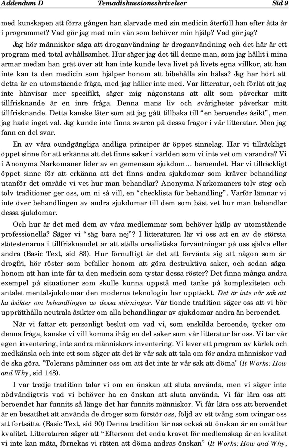 Hur säger jag det till denne man, som jag hållit i mina armar medan han grät över att han inte kunde leva livet på livets egna villkor, att han inte kan ta den medicin som hjälper honom att bibehålla