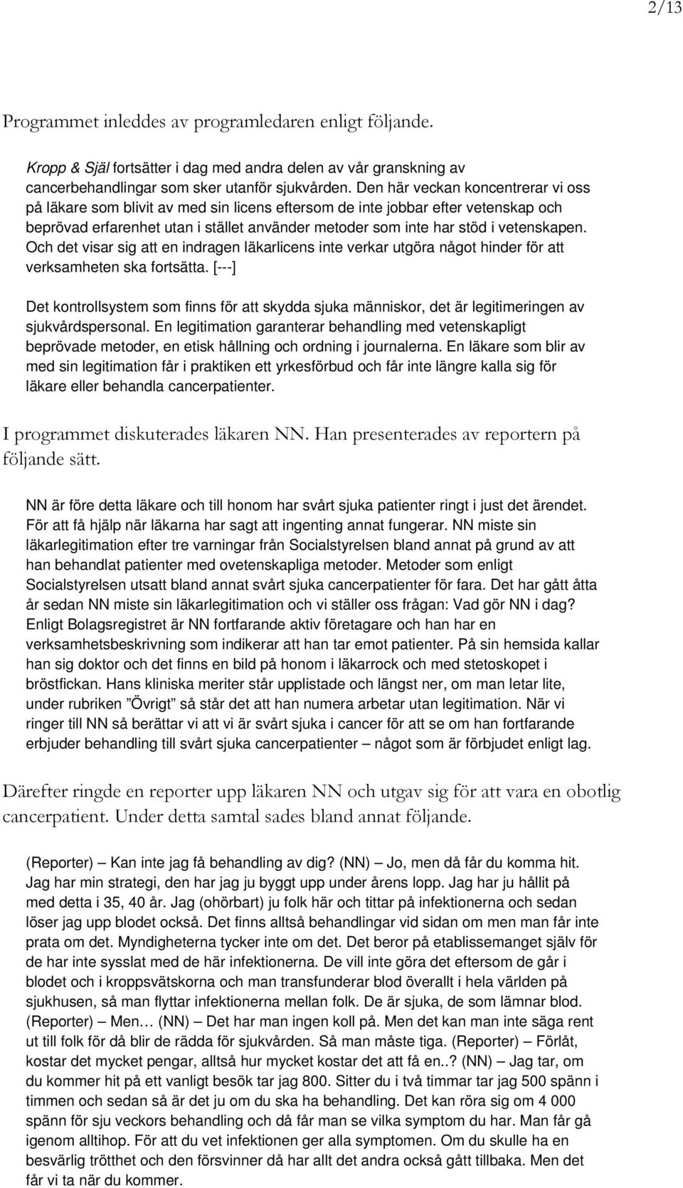 vetenskapen. Och det visar sig att en indragen läkarlicens inte verkar utgöra något hinder för att verksamheten ska fortsätta.