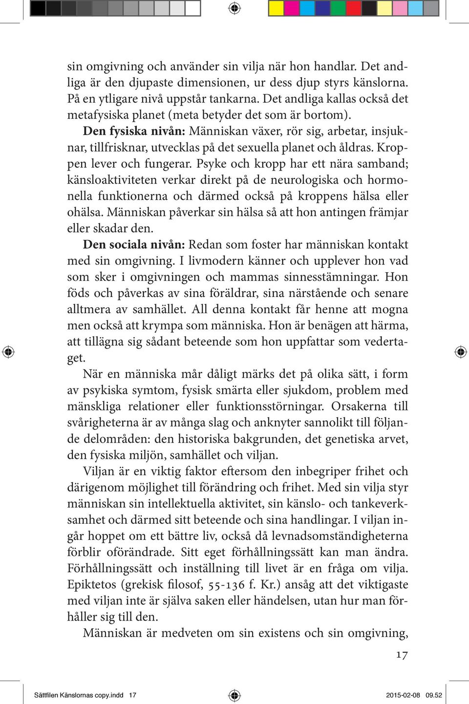 Den fysiska nivån: Människan växer, rör sig, arbetar, insjuknar, tillfrisknar, utvecklas på det sexuella planet och åldras. Kroppen lever och fungerar.