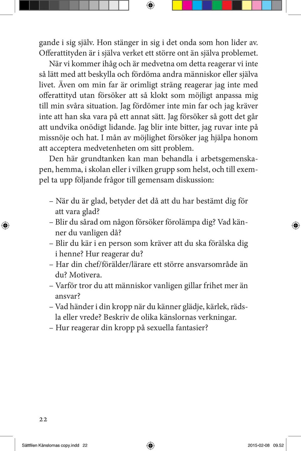 Även om min far är orimligt sträng reagerar jag inte med offerattityd utan försöker att så klokt som möjligt anpassa mig till min svåra situation.
