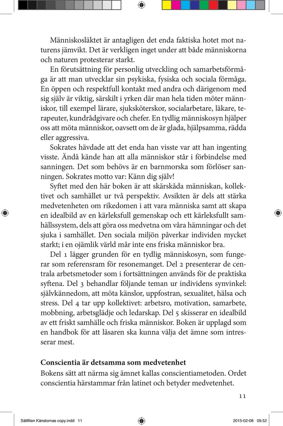 En öppen och respektfull kontakt med andra och därigenom med sig själv är viktig, särskilt i yrken där man hela tiden möter människor, till exempel lärare, sjuksköterskor, socialarbetare, läkare,