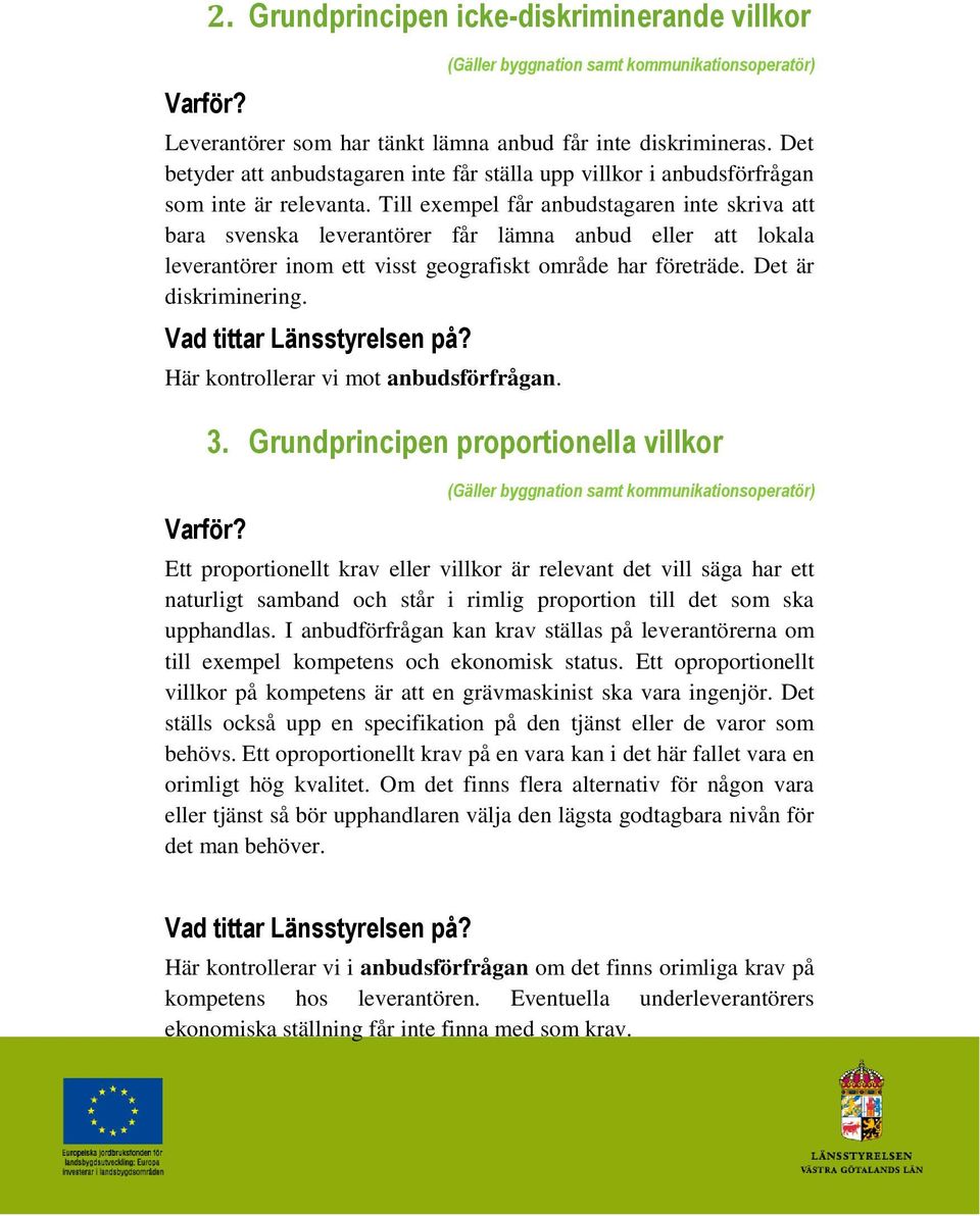 Till exempel får anbudstagaren inte skriva att bara svenska leverantörer får lämna anbud eller att lokala leverantörer inom ett visst geografiskt område har företräde. Det är diskriminering.