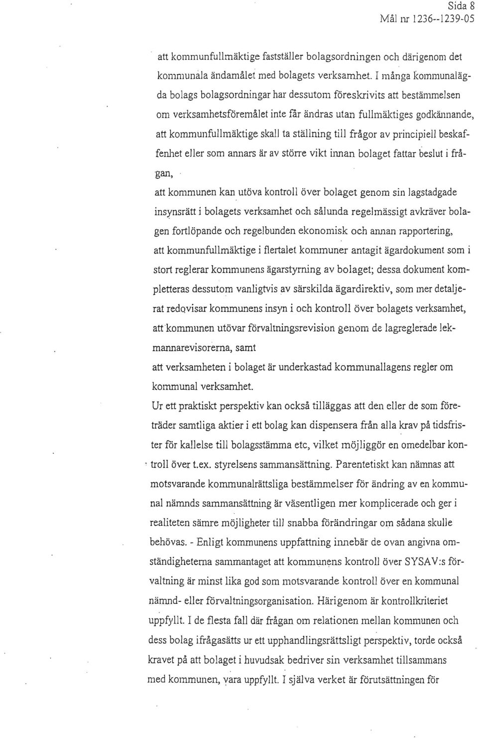 till frågor av principiell beskaffenhet eller som annars är av större vikt innan bolaget fattar beslut i frågan, att kommunen kan utöva kontroll över bolaget genom sin lagstadgade insynsrätt i