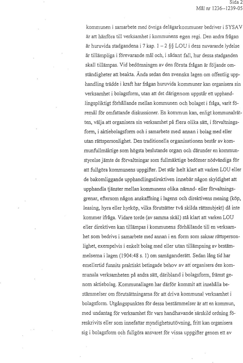 Ända sedan den svenska lagen om offentlig upphandling trädde i kraft har frågan huruvida kommuner kan organisera sin verksamhet i bolagsform, utan att det därigenom uppstår ett upphandlingspliktigt