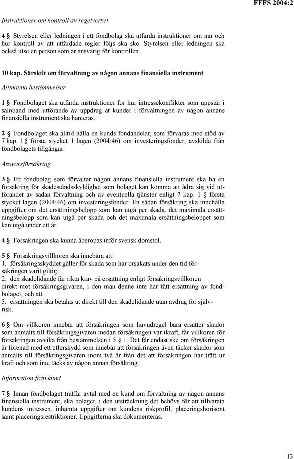 Särskilt om förvaltning av någon annans finansiella instrument Allmänna bestämmelser 1 Fondbolaget ska utfärda instruktioner för hur intressekonflikter som uppstår i samband med utförande av uppdrag