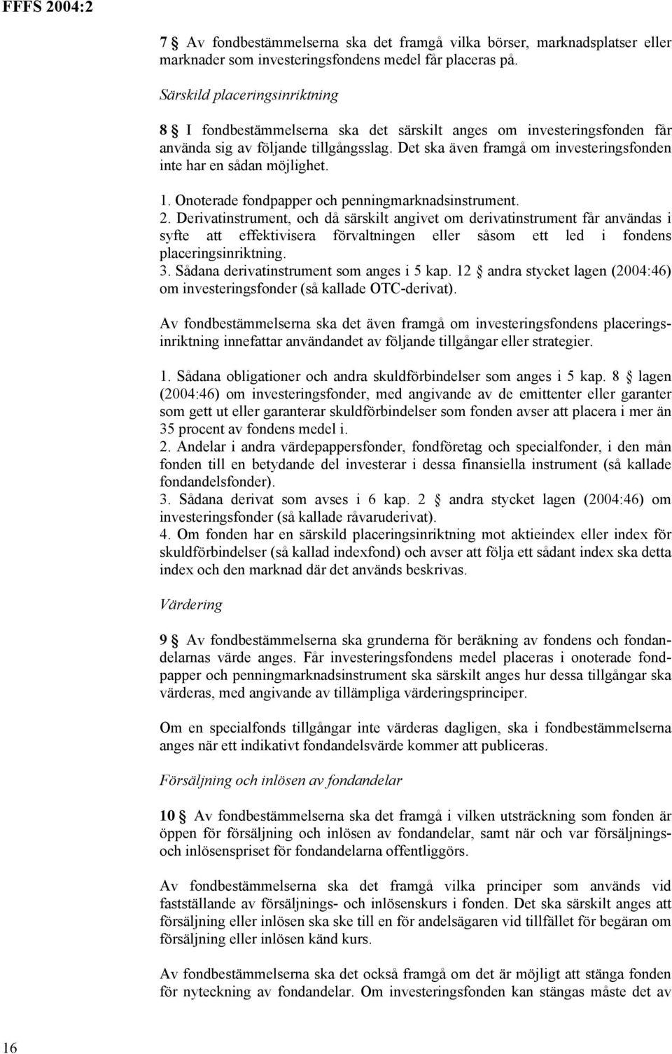 Det ska även framgå om investeringsfonden inte har en sådan möjlighet. 1. Onoterade fondpapper och penningmarknadsinstrument. 2.