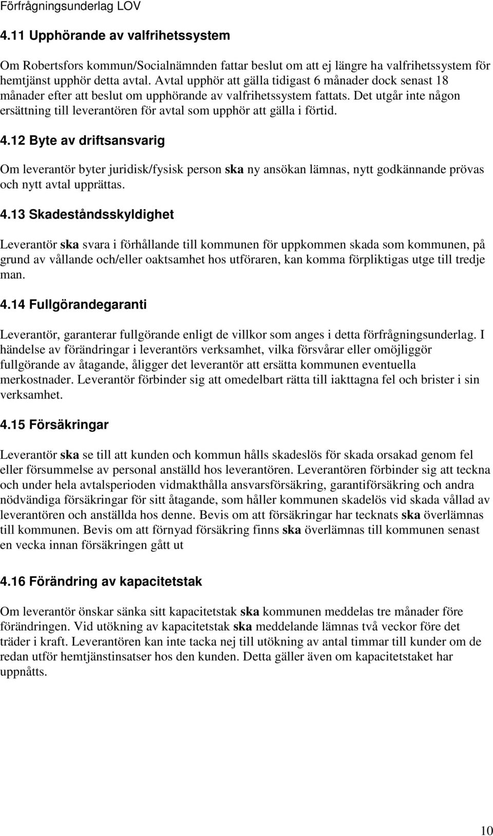 Det utgår inte någon ersättning till leverantören för avtal som upphör att gälla i förtid. 4.