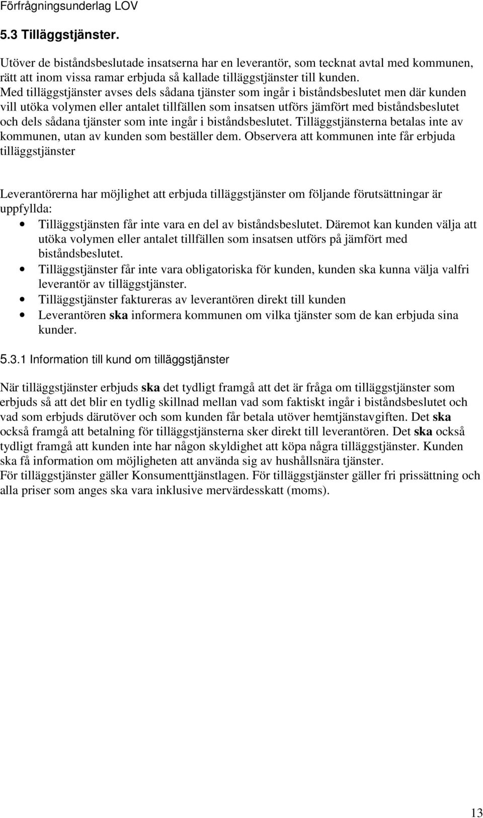 sådana tjänster som inte ingår i biståndsbeslutet. Tilläggstjänsterna betalas inte av kommunen, utan av kunden som beställer dem.