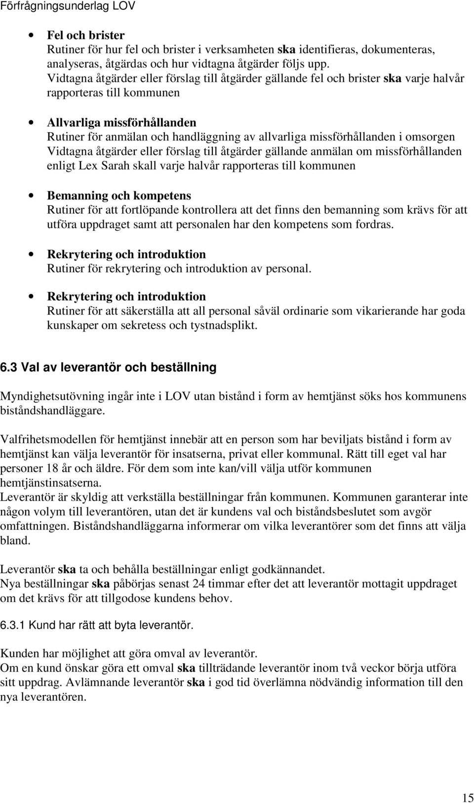 missförhållanden i omsorgen Vidtagna åtgärder eller förslag till åtgärder gällande anmälan om missförhållanden enligt Lex Sarah skall varje halvår rapporteras till kommunen Bemanning och kompetens
