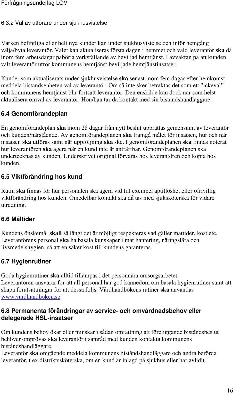 I avvaktan på att kunden valt leverantör utför kommunens hemtjänst beviljade hemtjänstinsatser.