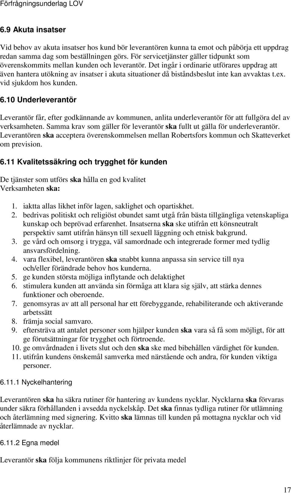 Det ingår i ordinarie utförares uppdrag att även hantera utökning av insatser i akuta situationer då biståndsbeslut inte kan avvaktas t.ex. vid sjukdom hos kunden. 6.