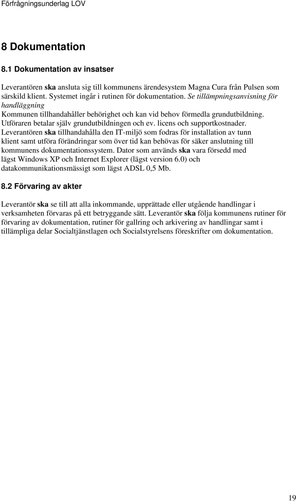 Leverantören ska tillhandahålla den IT-miljö som fodras för installation av tunn klient samt utföra förändringar som över tid kan behövas för säker anslutning till kommunens dokumentationssystem.
