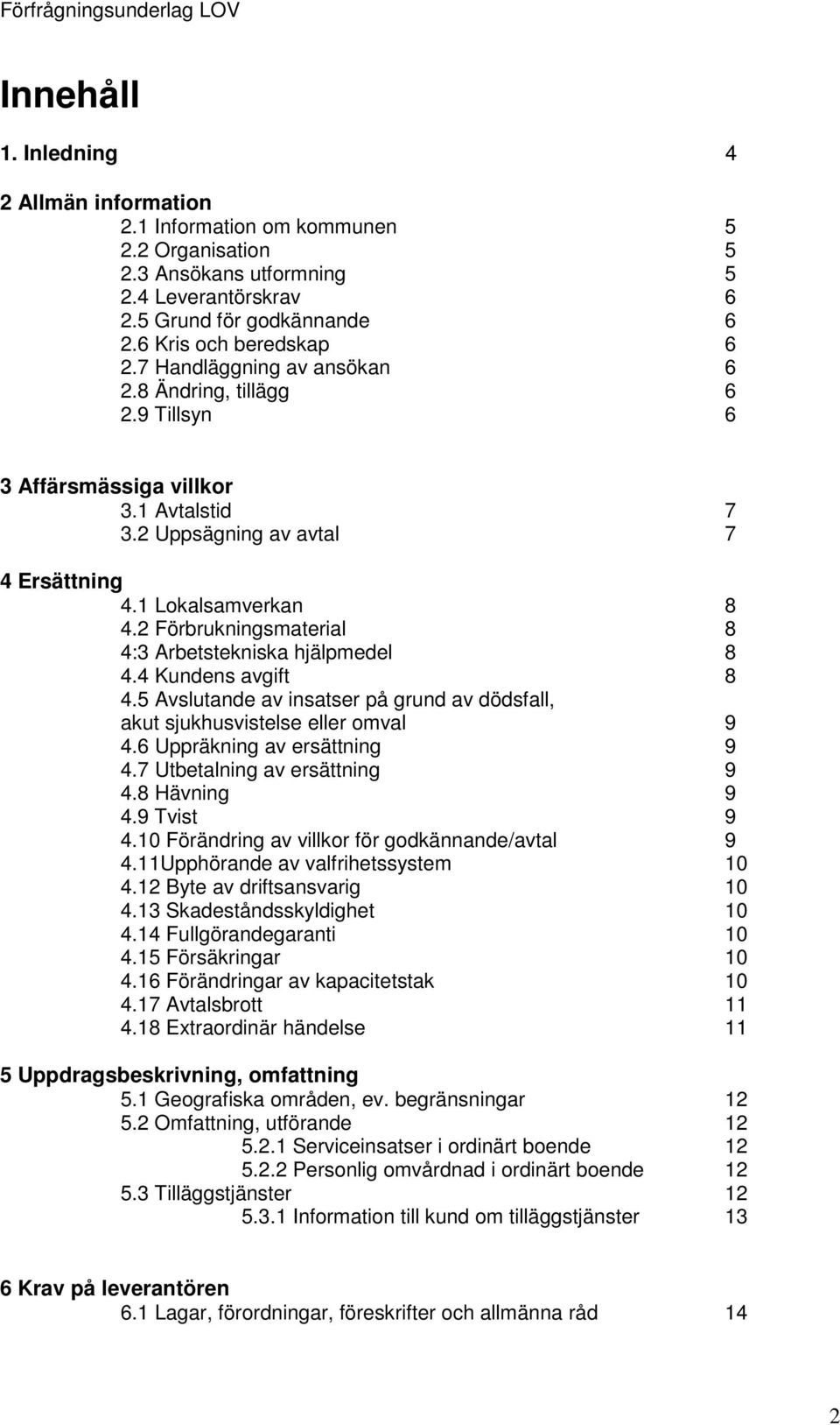 2 Förbrukningsmaterial 8 4:3 Arbetstekniska hjälpmedel 8 4.4 Kundens avgift 8 4.5 Avslutande av insatser på grund av dödsfall, akut sjukhusvistelse eller omval 9 4.6 Uppräkning av ersättning 9 4.