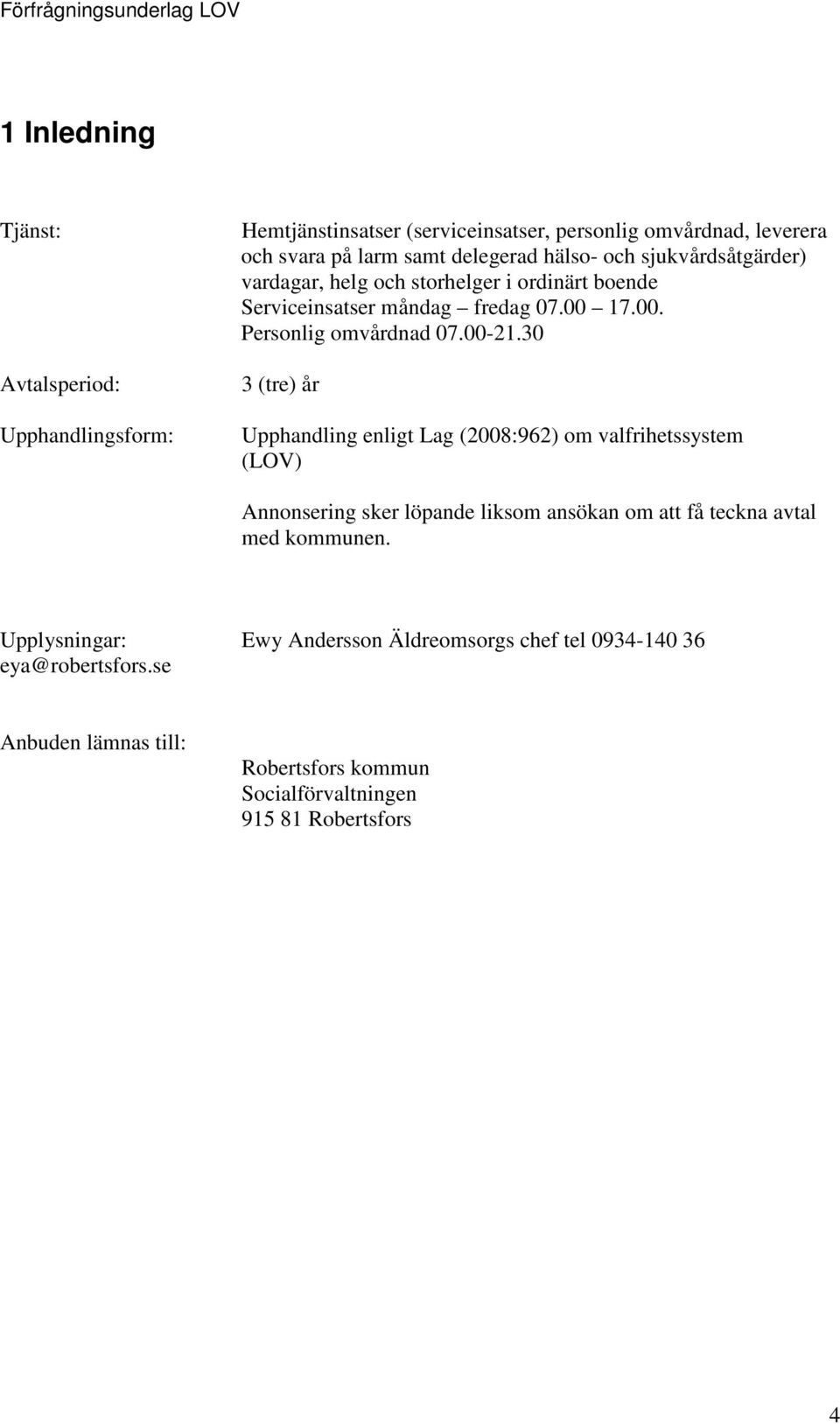 30 3 (tre) år Upphandling enligt Lag (2008:962) om valfrihetssystem (LOV) Annonsering sker löpande liksom ansökan om att få teckna avtal med kommunen.