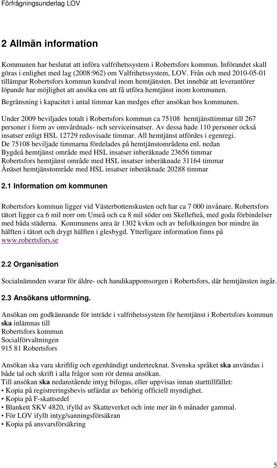 Begränsning i kapacitet i antal timmar kan medges efter ansökan hos kommunen.