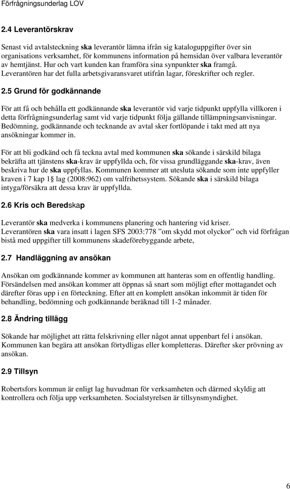 5 Grund för godkännande För att få och behålla ett godkännande ska leverantör vid varje tidpunkt uppfylla villkoren i detta förfrågningsunderlag samt vid varje tidpunkt följa gällande