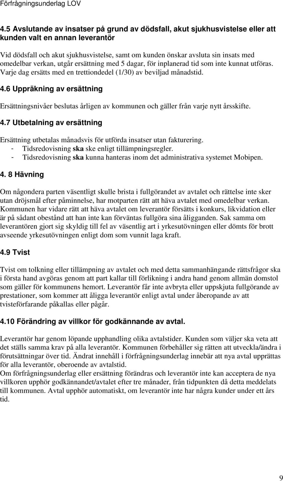 6 Uppräkning av ersättning Ersättningsnivåer beslutas årligen av kommunen och gäller från varje nytt årsskifte. 4.