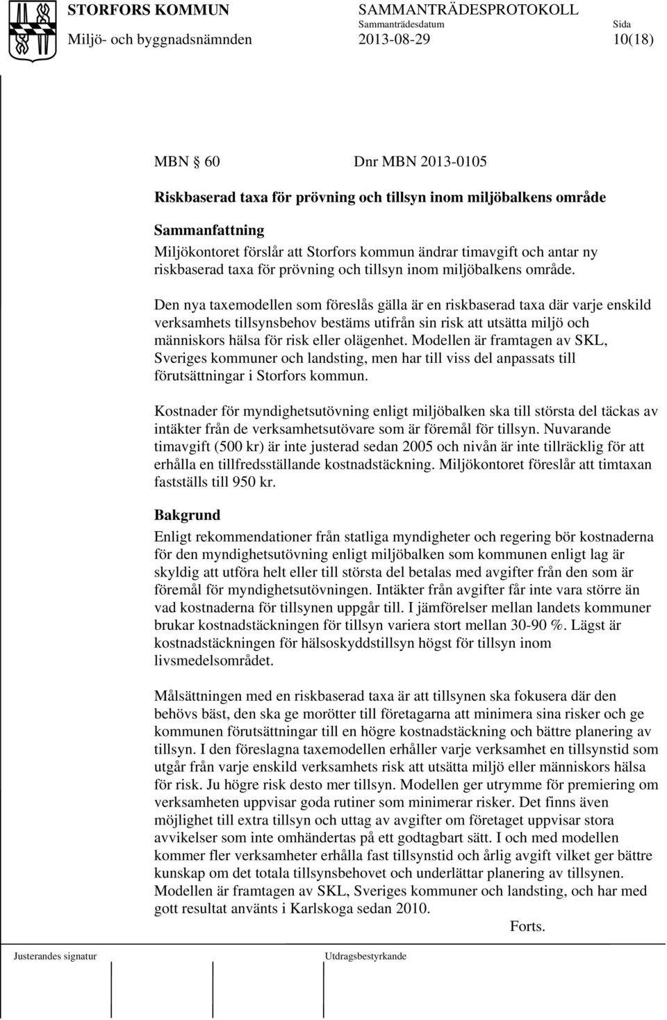 Den nya taxemodellen som föreslås gälla är en riskbaserad taxa där varje enskild verksamhets tillsynsbehov bestäms utifrån sin risk att utsätta miljö och människors hälsa för risk eller olägenhet.