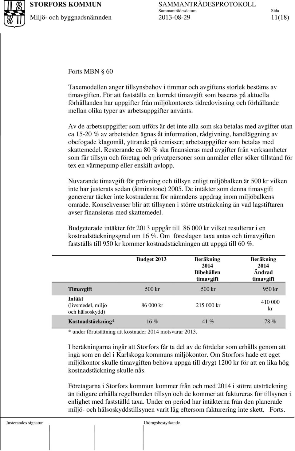 Av de arbetsuppgifter som utförs är det inte alla som ska betalas med avgifter utan ca 15-20 % av arbetstiden ägnas åt information, rådgivning, handläggning av obefogade klagomål, yttrande på