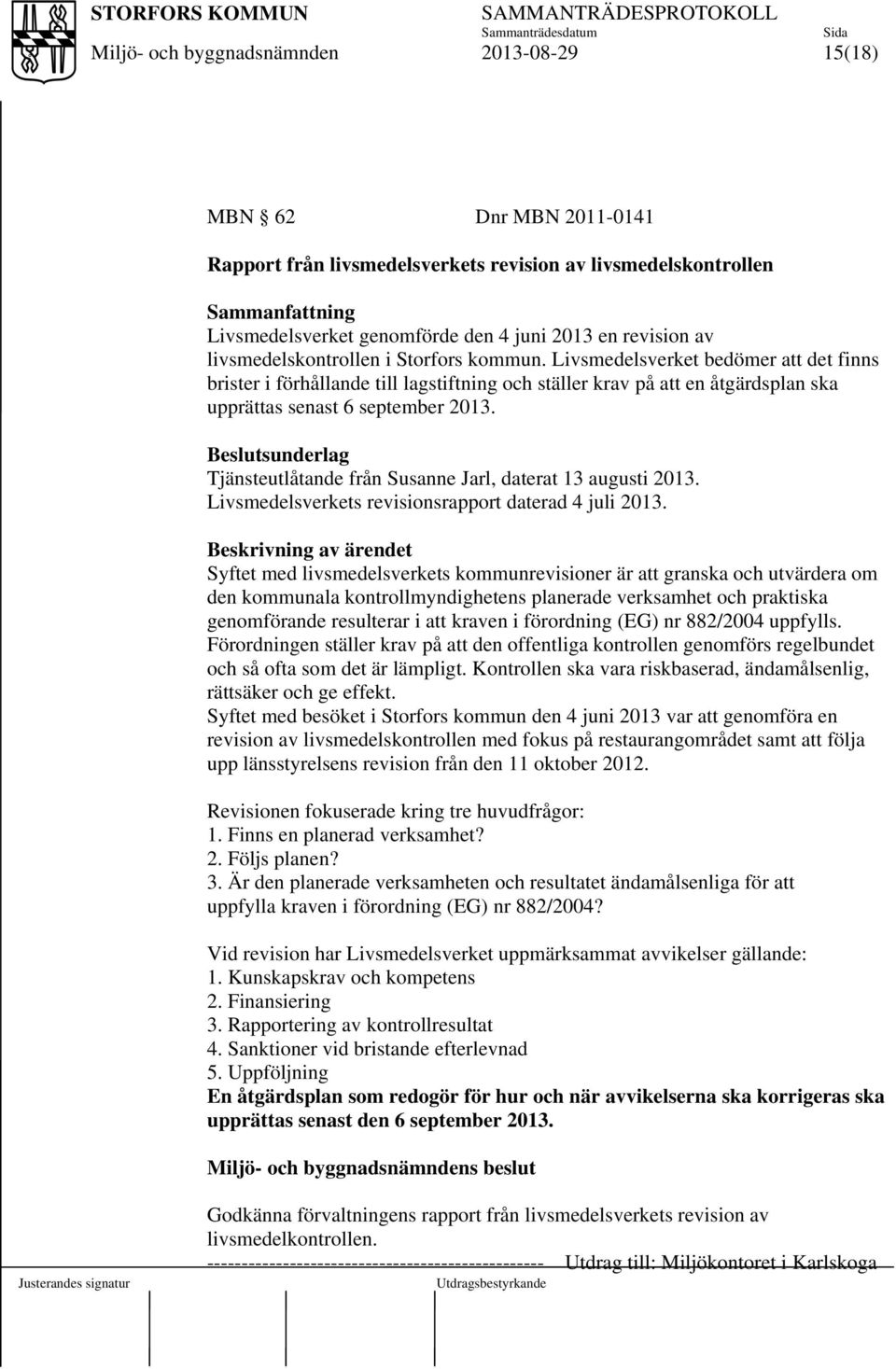 Beslutsunderlag Tjänsteutlåtande från Susanne Jarl, daterat 13 augusti 2013. Livsmedelsverkets revisionsrapport daterad 4 juli 2013.