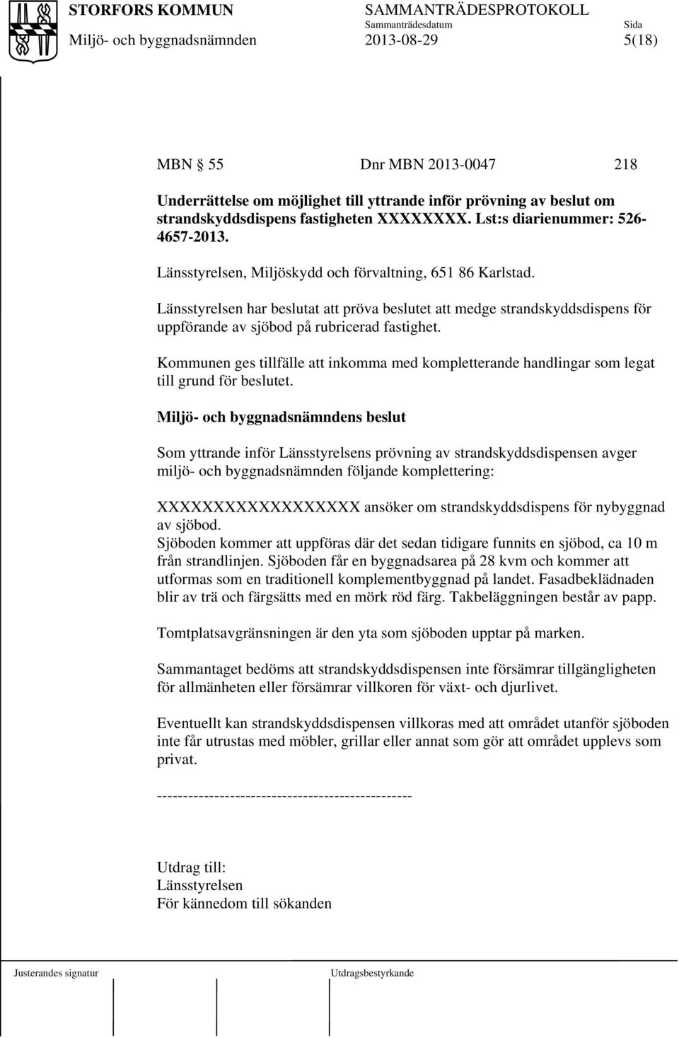 Kommunen ges tillfälle att inkomma med kompletterande handlingar som legat till grund för beslutet.